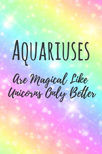 Aquariuses Are Magical Like Unicorns Only Better