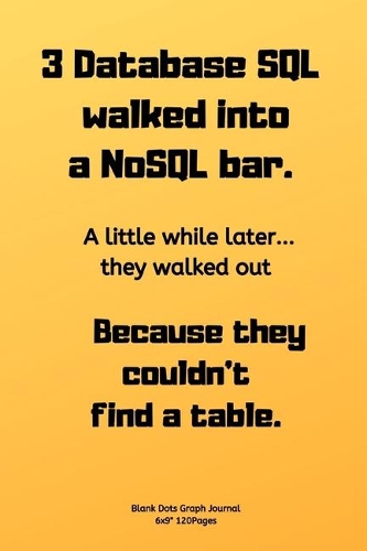 3 Database SQL walked into a NoSQL bar.: Journal notebook Diary for inspiration coding program for HTML CSS UI UX Men and Women Blank Dots to Write In fun creative Ideas and to do list plan