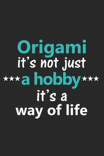 Origami It's Not Just a Hobby It's a Way of Life: Funny Notebook Journal Lined Wide Ruled Paper Stylish Diary Planner 6x9 Inches 120 Pages Gift