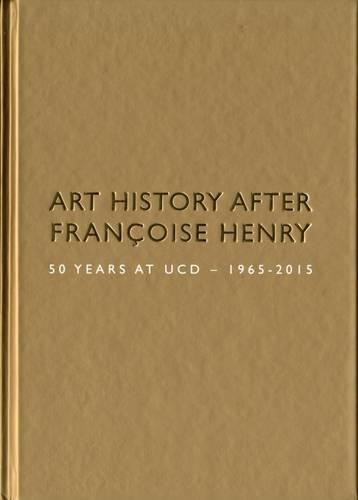 Art History After Francoise Henry: 50 Years at UCD 1965-2015