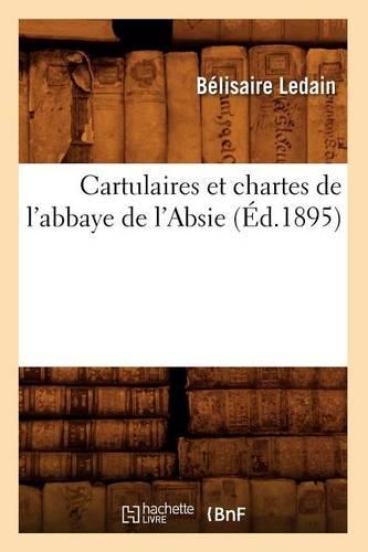 Cartulaires Et Chartes de l'Abbaye de l'Absie (Éd.1895)