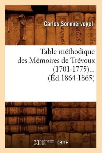 Table Méthodique Des Mémoires de Trévoux (1701-1775) (Éd.1864-1865): (Histoire)