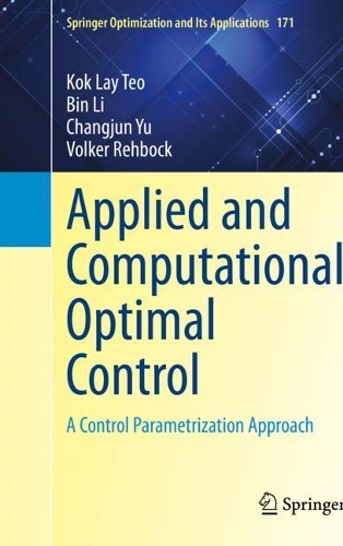 Applied and Computational Optimal Control: A Control Parametrization Approach(171 Springer Optimization and Its Applications)