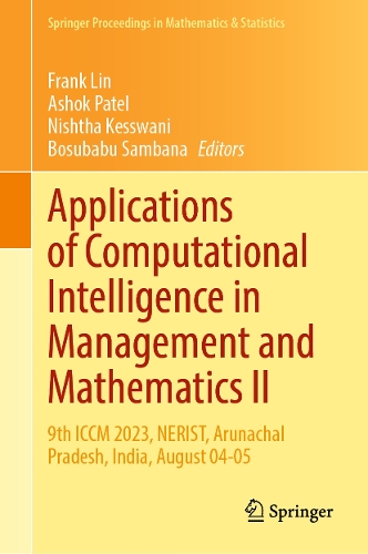 Applications of Computational Intelligence in Management and Mathematics II: 9th ICCM 2023, NERIST, Arunachal Pradesh, India, August 04-05(493 Springer Proceedings in Mathematics & Statistics)