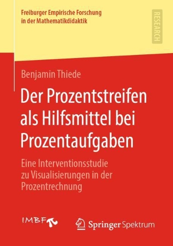 Der Prozentstreifen als Hilfsmittel bei Prozentaufgaben: Eine Interventionsstudie zu Visualisierungen in der Prozentrechnung(Freiburger Empirische Forschung in der Mathematikdidaktik)