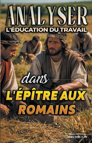 Analyser L'éducation du Travail dans l'épître aux Romains: (27 L'Éducation Au Travail Dans La Bible)