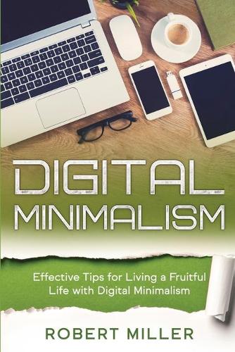 Digital Minimalism: Effective Tips for Living a Fruitful Life with Digital Minimalism(2 Digital Minimalism)