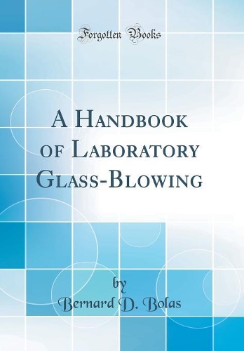 A Handbook of Laboratory Glass-Blowing (Classic Reprint)