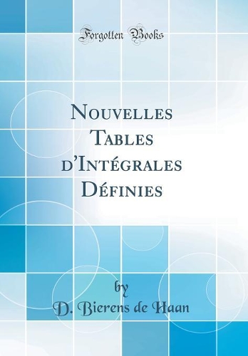 Nouvelles Tables d'Intégrales Définies (Classic Reprint)