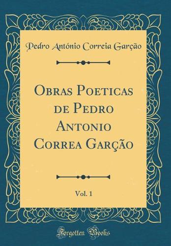 Obras Poeticas de Pedro Antonio Correa Garção, Vol. 1 (Classic Reprint)