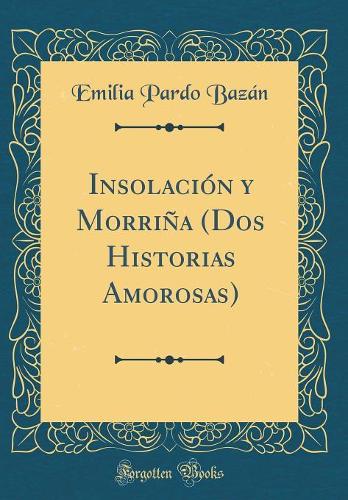 Insolación y Morriña (Dos Historias Amorosas) (Classic Reprint)
