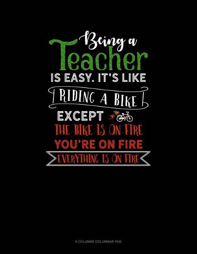 Being A Teacher Is Easy Its Like Riding A Bike Except The Bike Is On Fire, You're On Fire, Everything Is On Fire