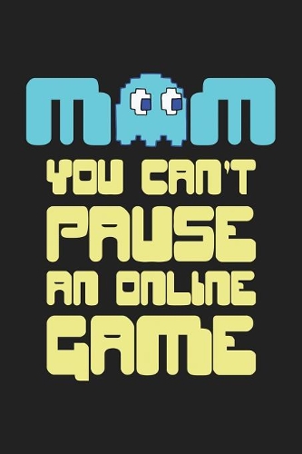 Mom You Can't Pause an Online Game