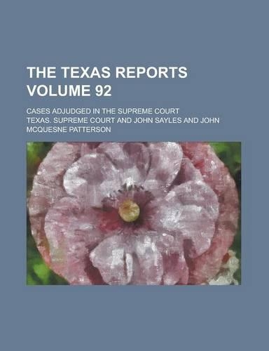 The Texas Reports; Cases Adjudged in the Supreme Court Volume 92