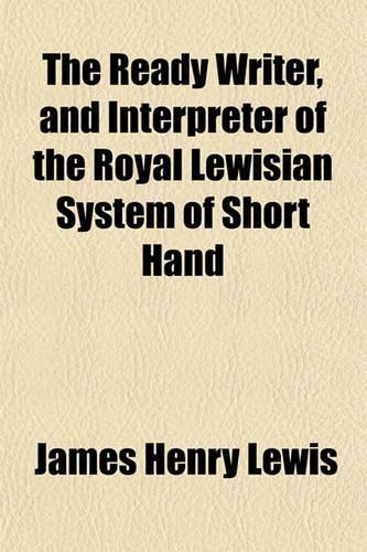 The Ready Writer, and Interpreter of the Royal Lewisian System of Short Hand: (English)