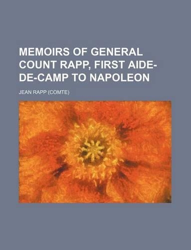 Memoirs of General Count Rapp, First Aide-de-Camp to Napoleon