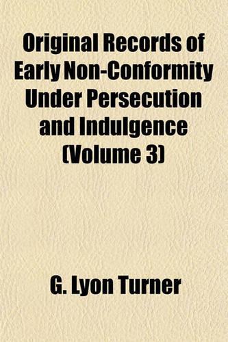 Original Records of Early Non-Conformity Under Persecution and Indulgence (Volume 3)
