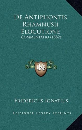 De Antiphontis Rhamnusii Elocutione: Commentatio (1882)(Latin)