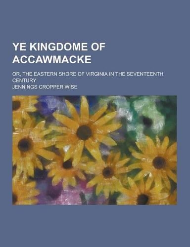 Ye Kingdome of Accawmacke; Or, the Eastern Shore of Virginia in the Seventeenth Century: (English)