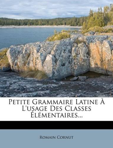 Petite Grammaire Latine À L'usage Des Classes Élémentaires...