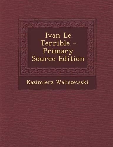 Ivan Le Terrible - Primary Source Edition: (French)