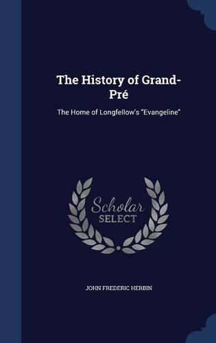 The History of Grand-Pré: The Home of Longfellow's Evangeline(English)
