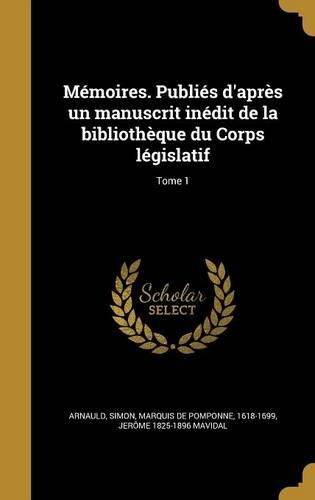 Mémoires. Publiés d'après un manuscrit inédit de la bibliothèque du Corps législatif; Tome 1: (French)
