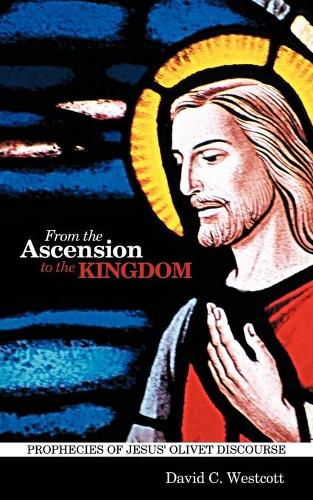 From the Ascension to the Kingdom: Prophecies of Jesus' Olivet Discourse(English)