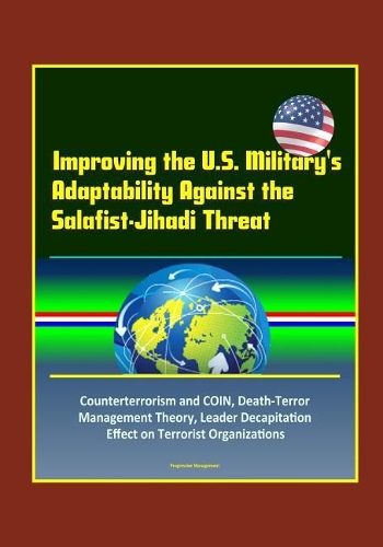 Improving the U.S. Military's Adaptability Against the Salafist-Jihadi Threat - Counterterrorism and COIN, Death-Terror Management Theory, Leader Decapitation Effect on Terrorist Organizations