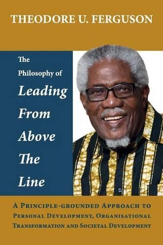 The Philosophy of Leading from Above the Line: A Principle-grounded Approach to Personal Development, Organisational Transformation and Societal Development(English)