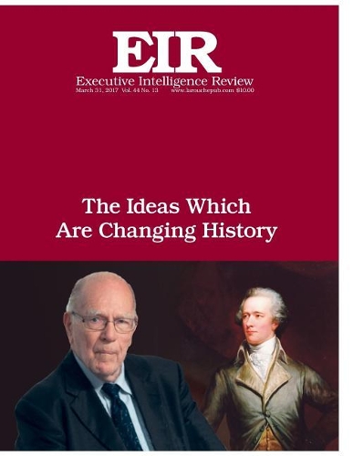 The Ideas Which Are Changing History: Executive Intelligence Review; Volume 44, Issue 13(Executive Intelligence Review)