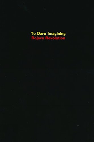 To Dare Imagining: Rojava Revolution
