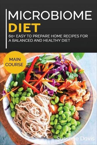 Microbiome Diet: MAIN COURSE - 60+ Easy to prepare at home recipes for a balanced and healthy diet
