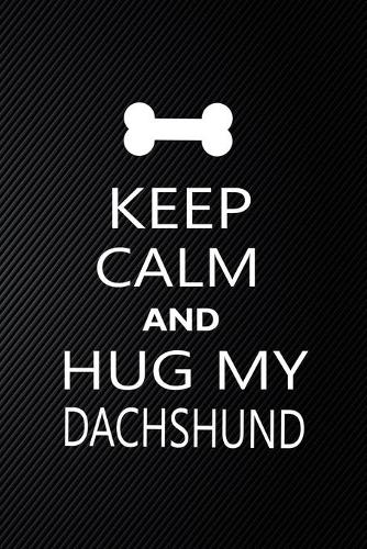 Keep Calm And Hug My Dachshund