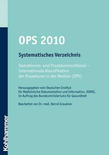 Ops 2010. Systematisches Verzeichnis: Operationen- Und Prozedurenschlussel - Internationale Klassifikation Der Prozeduren in Der Medizin (Ops). Bearbeitet Von Dr. Med. Bernd Graubner(German)