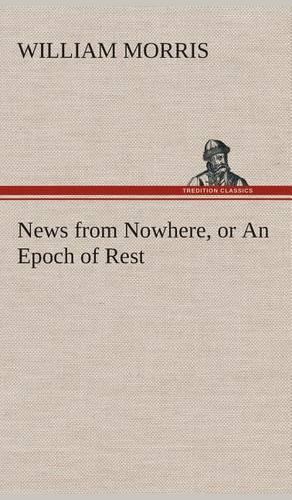 News from Nowhere, or an Epoch of Rest: (English)