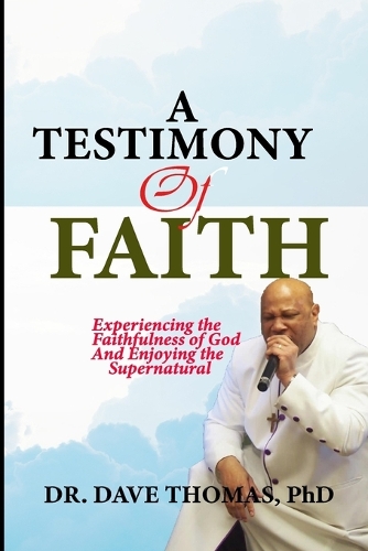 A Testimony of Faith: Experiencing the Faithfulness of God and Enjoying the Supernatural