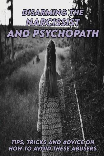 Disarming The Narcissist And Psychopath