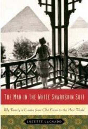 The Man in the White Sharkskin Suit: My Family's Exodus from Old Cairo to the New World