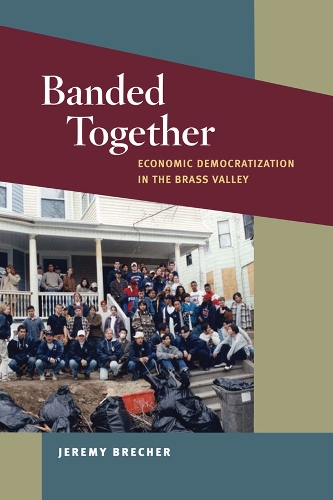 Banded Together: Economic Democratization in the Brass Valley(Working Class in American History)