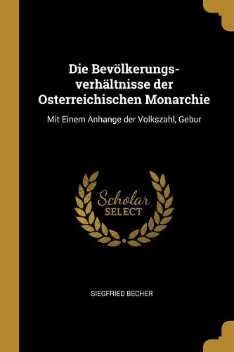 Die Bevölkerungs-verhältnisse der Osterreichischen Monarchie
