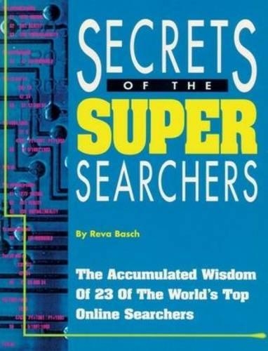 Secrets of the Super Searchers: The Accumulated Wisdom of 23 of the World's Top Online Searchers