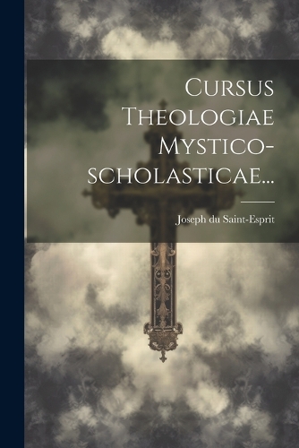 Cursus Theologiae Mystico-scholasticae...
