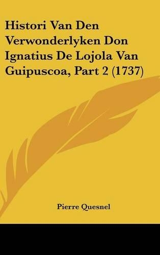 Histori Van Den Verwonderlyken Don Ignatius de Lojola Van Guipuscoa, Part 2 (1737)