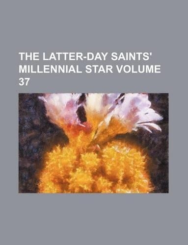 The Latter-Day Saints' Millennial Star Volume 37