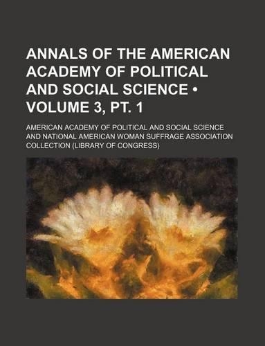 Annals of the American Academy of Political and Social Science (Volume 3, PT. 1)