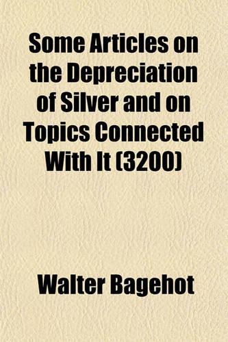 Some Articles on the Depreciation of Silver and on Topics Connected with It (Volume 3200): (English)