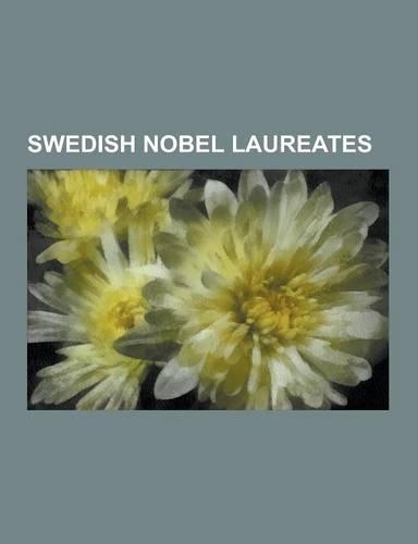 Swedish Nobel Laureates: Svante Arrhenius, Par Lagerkvist, Verner Von Heidenstam, Alva Myrdal, Gustaf Dalen, Hannes Alfven, Dag Hammarskjold, G(English)