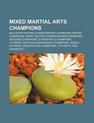 Mixed Martial Arts Champions: Bellator Fighting Championships Champions, Dream Champions, Pride Fighting Championships Champions(English)