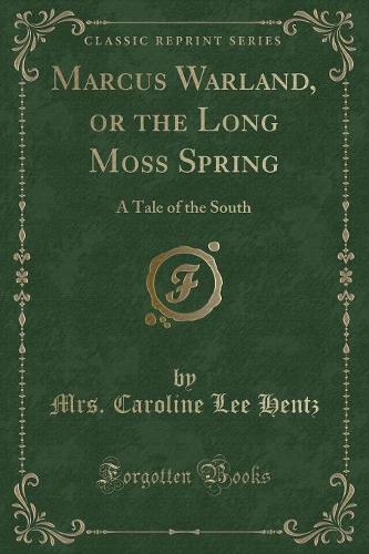 Marcus Warland, or the Long Moss Spring: A Tale of the South (Classic Reprint)(English)
